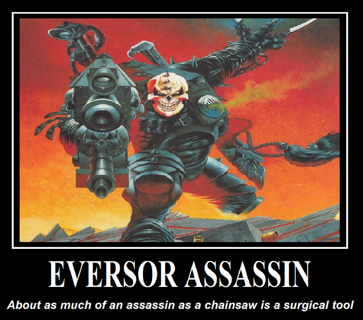 EVERSOR ASSASSIN About as much of an assassin as a chainsaw is a surgical tool