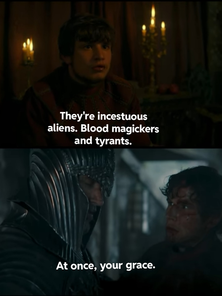 They're incestuous aliens. Blood magickers and tyrants. At once, your grace.