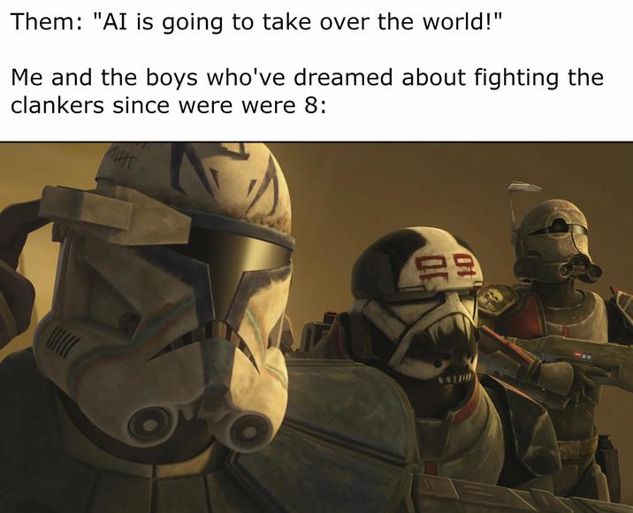 Them: "AI is going to take over the world!" Me and the boys who've dreamed about fighting the clankers since were were 8: HT 11 10 10
