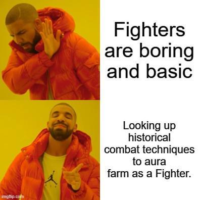 imgflip.com Fighters are boring and basic Looking up historical combat techniques to aura farm as a Fighter.