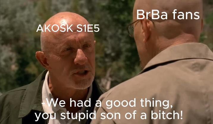 AKOSK S1E5 BrBa fans We had a good thing, you stupid son of a bitch!
