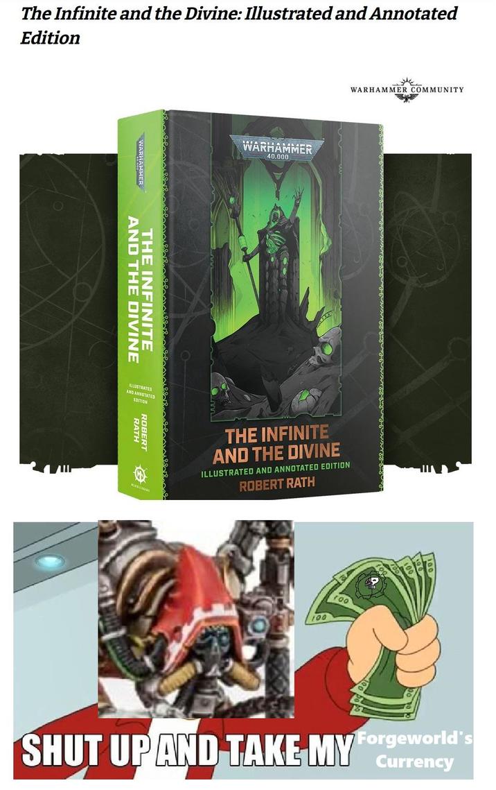 The Infinite and the Divine: Illustrated and Annotated Edition WARHAMMER AND THE DIVINE THE INFINITE ILLUSTRATED AND ANNOTATED EDITION RATH ROBERT WARHAMMER 40,000 AXARY WARHAMMER COMMUNITY THE INFINITE AND THE DIVINE ILLUSTRATED AND ANNOTATED EDITION ROBERT RATH 100 SHUT UP AND TAKE MY Forgeworld's Currency