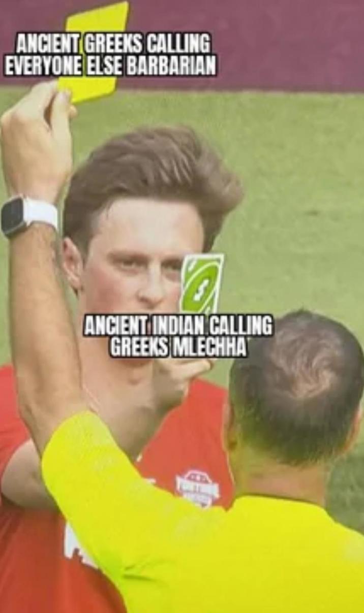 ANCIENT GREEKS CALLING EVERYONE ELSE BARBARIAN ANCIENT INDIAN CALLING GREEKS MLECHHA
