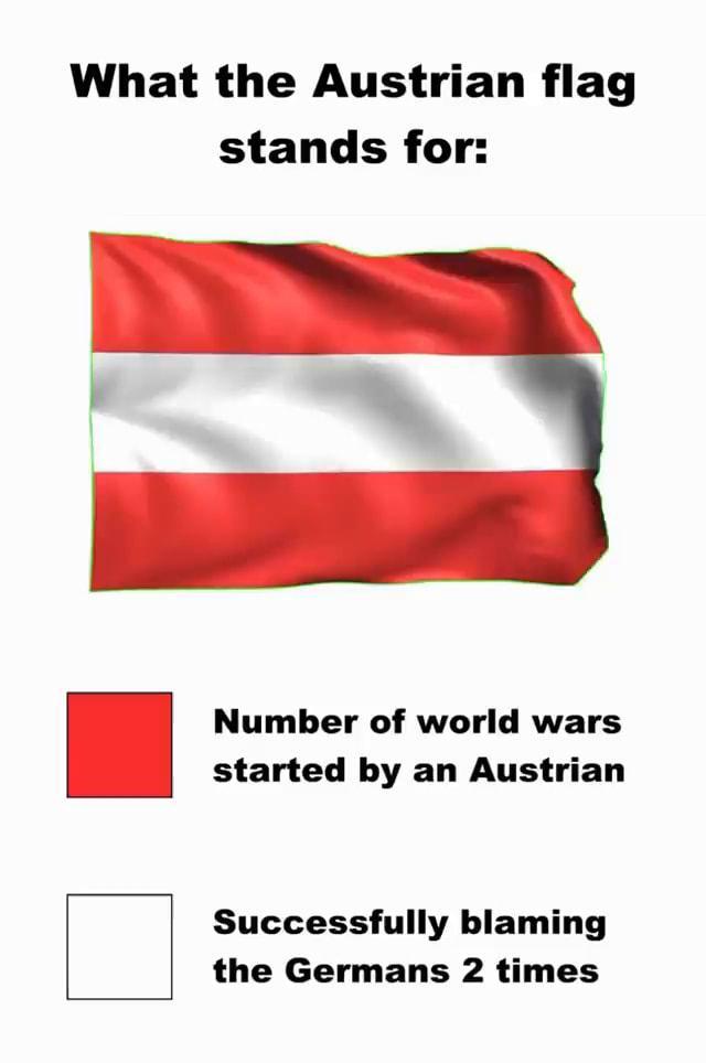 What the Austrian flag stands for: Number of world wars started by an Austrian Successfully blaming the Germans 2 times