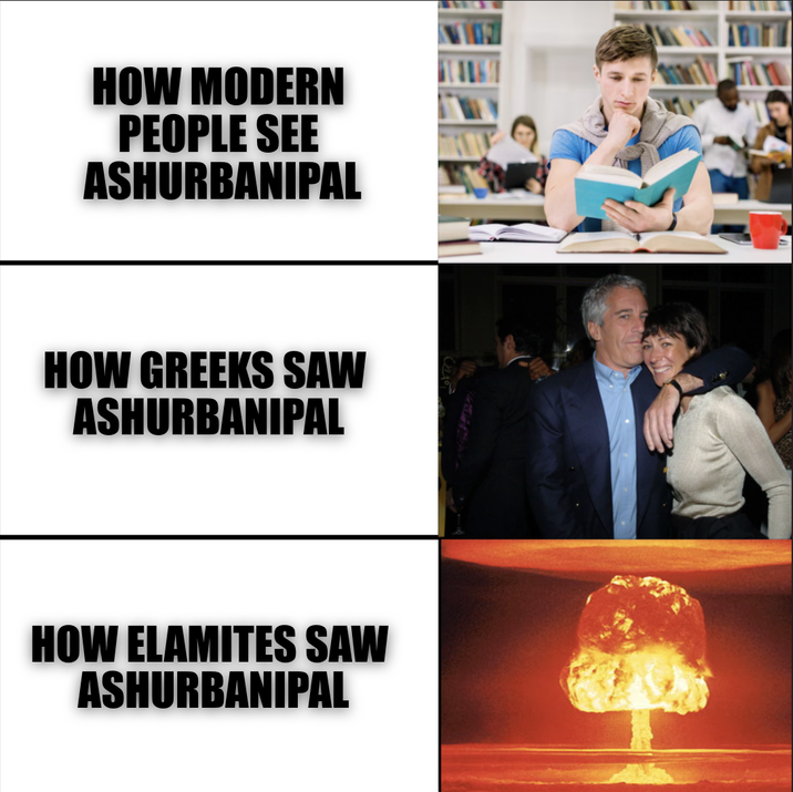 HOW MODERN PEOPLE SEE ASHURBANIPAL HOW GREEKS SAW ASHURBANIPAL HOW ELAMITES SAW ASHURBANIPAL