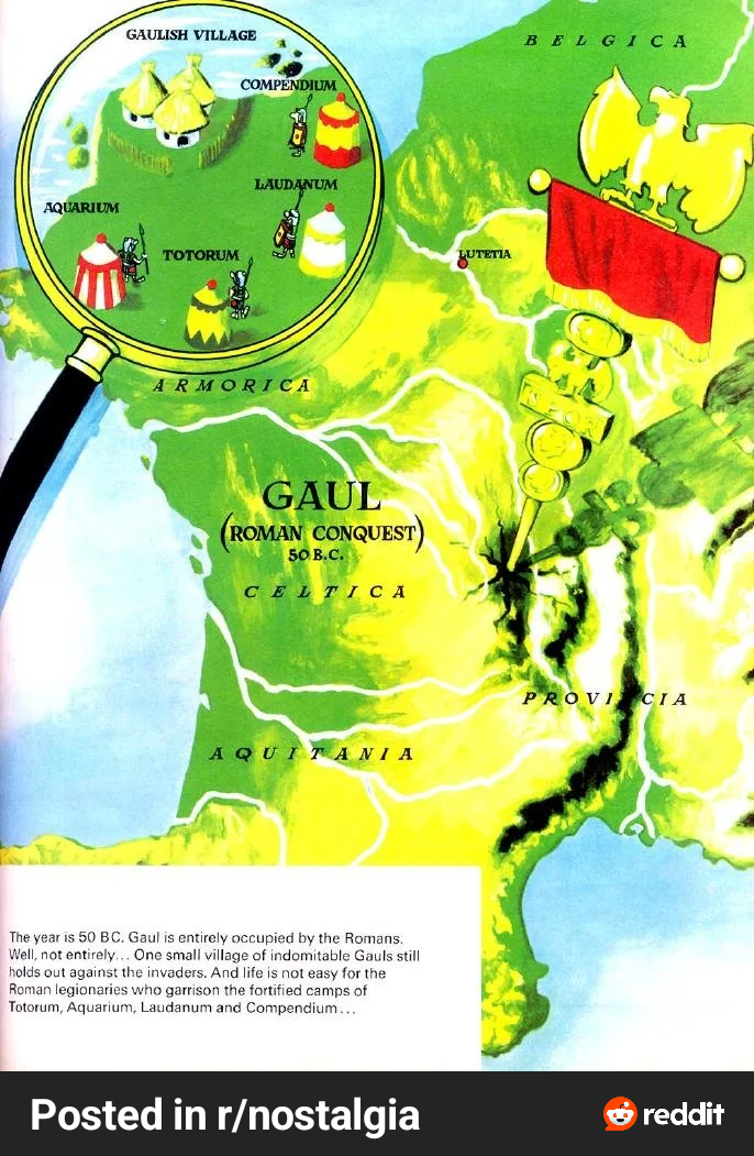 AQUARIUM GAULISH VILLAGE TOTORUM COMPENDIUM LAUDANUM ARMORICA GAUL ROMAN CONQUEST) 50 B.C. CELTICA AQUITANIA The year is 50 BC. Gaul is entirely occupied by the Romans. Well, not entirely... One small village of indomitable Gauls still holds out against the invaders. And life not easy for the Roman legionaries who garrison the fortified camps of Totorum, Aquarium, Laudanum and Compendium.... LUTETIA BELGICA PROVICIA Posted in r/nostalgia →reddit