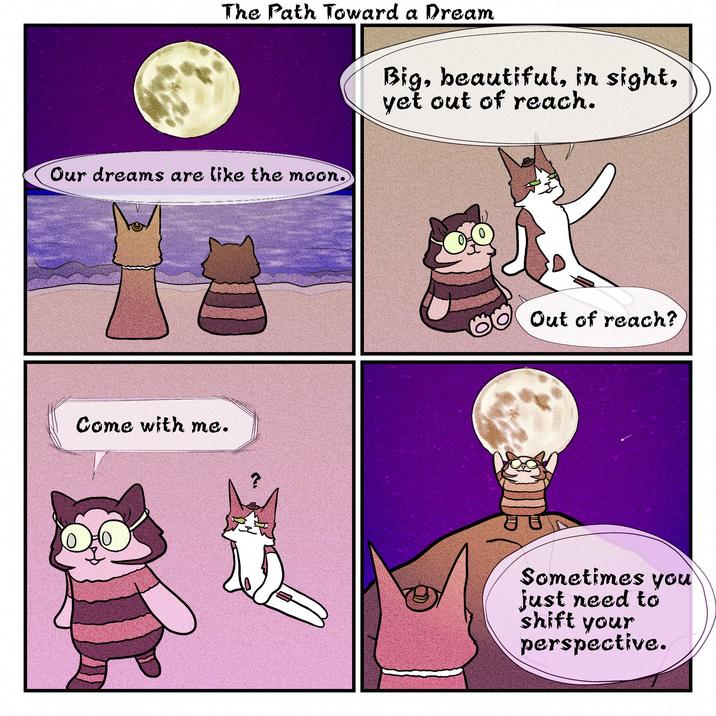 The Path Toward a Dream Big, beautiful, in sight, yet out of reach. Our dreams are like the moon. Come with me. Out of reach? Sometimes you just need to shift your perspective.