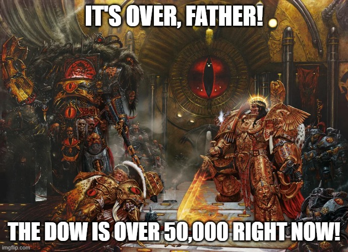 IT'S OVER, FATHER! THE DOW IS OVER 50,000 RIGHT NOW! imgflip.com