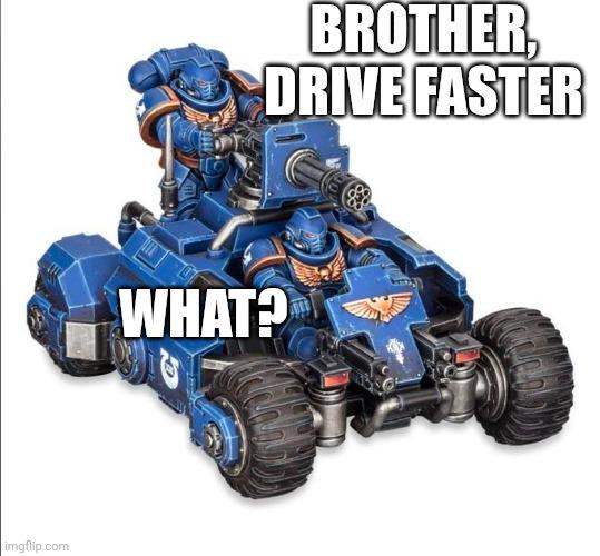 imgflip.com BROTHER, DRIVE FASTER WHAT?