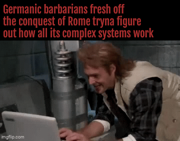 Germanic barbarians fresh off the conquest of Rome tryna figure out how all its complex systems work imgflip.com