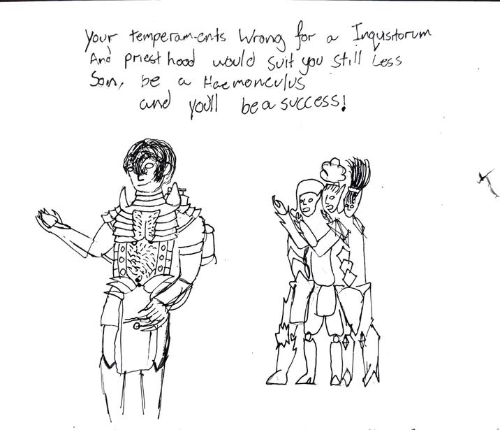 Your temperaments Wrong for And priest hood would suit Son, be a Haemonculus you a Inquisitorum Still Less and you'll be a success! .