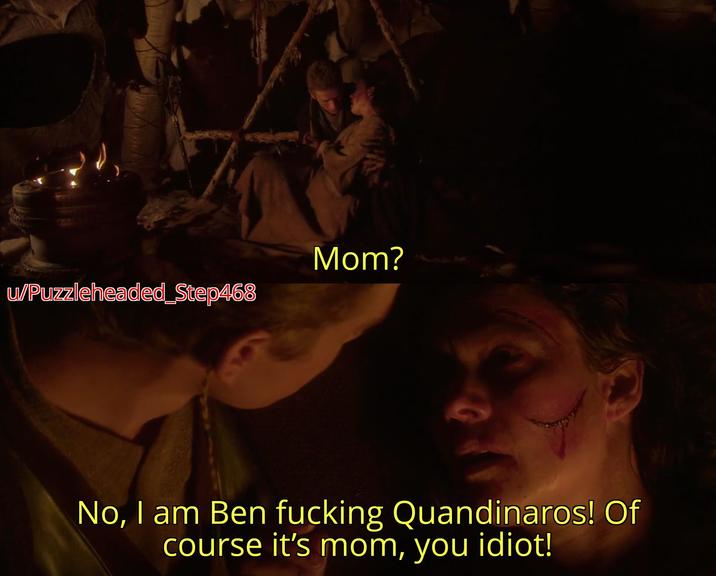 Mom? u/Puzzleheaded Step468 No, I am Ben f------ Quandinaros! Of course it's mom, you idiot!