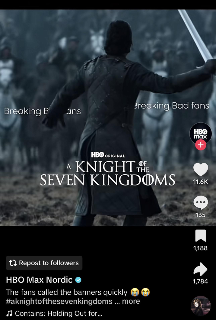 Breaking B ans Breaking Bad fans HBO ORIGINAL DF A KNIGHT O SEVEN KINGDOMS tRepost to followers HBO Max Nordic The fans called the banners quickly #aknightofthesevenkingdoms ... more ♫ Contains: Holding Out for... HBO max + 11.6K 135 1,188 1,784