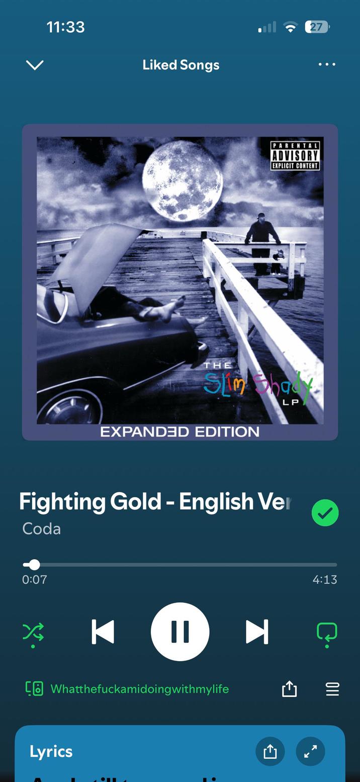 11:33 Liked Songs THE Slim Sha EXPANDED EDITION Fighting Gold - English Ver Coda 0:07 K II [☹ Whatthefuckamidoingwithmylife Lyrics LP 4:13 อ 110 PARENTAL ADVISORY EXPLICIT CONTENT 27