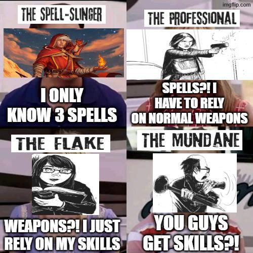 THE SPELL-SLINGER imgflip.com THE PROFESSIONAL SPELLS?!! I ONLY HAVE TO RELY KNOW 3 SPELLS ON NORMAL WEAPONS THE FLAKE THE MUNDANE WEAPONS?! I JUST RELY ON MY SKILLS YOU GUYS GET SKILLS?!