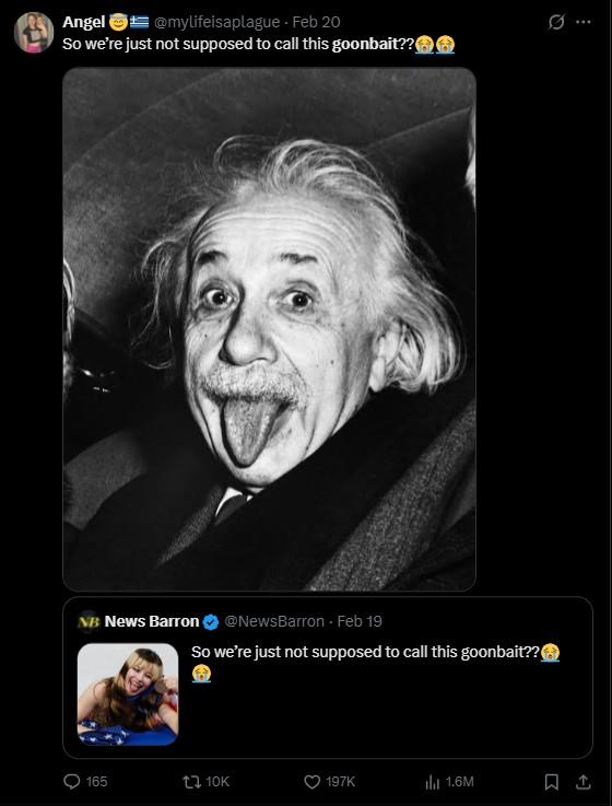 Angel @mylifeisaplague. Feb 20 So we're just not supposed to call this goonbait?? NB News Barron @NewsBarron - Feb 19 So we're just not supposed to call this goonbait??◆ 165 t 10K 197K ili 1.6M