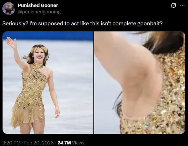 Punished Gooner @punishedgooning Seriously? I'm supposed to act like this isn't complete goonbait? 3:20 PM Feb 20, 2026 24.7M Views
