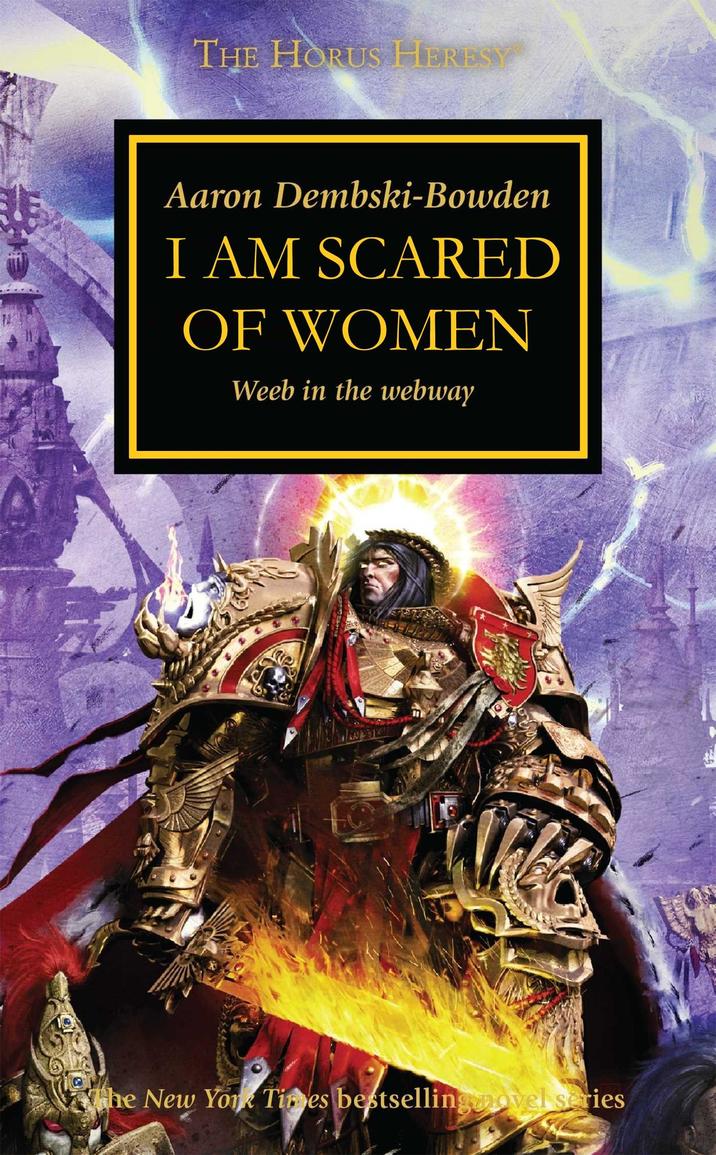 THE HORUS HERESY Aaron Dembski-Bowden I AM SCARED OF WOMEN Weeb in the webway The New York Times bestselling novel series