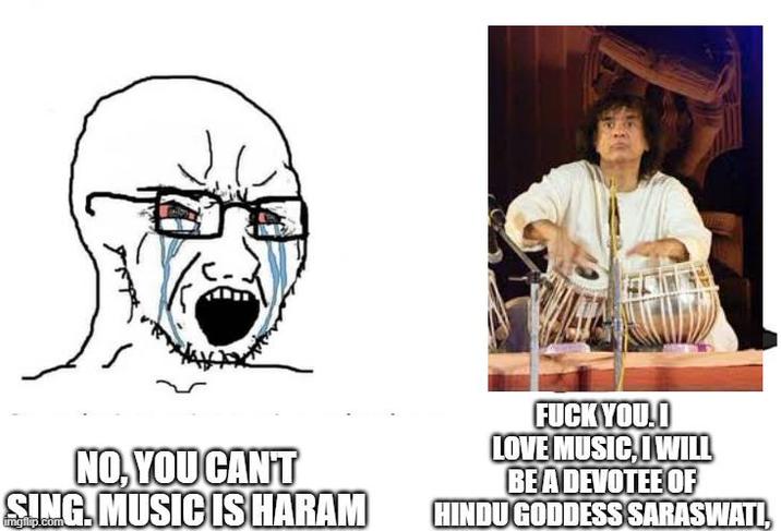 NO, YOU CAN'T SING, MUSIC IS HARAM F--- YOU. LOVE MUSIC, I WILL BE A DEVOTEE OF HINDU GODDESS SARASWATI,