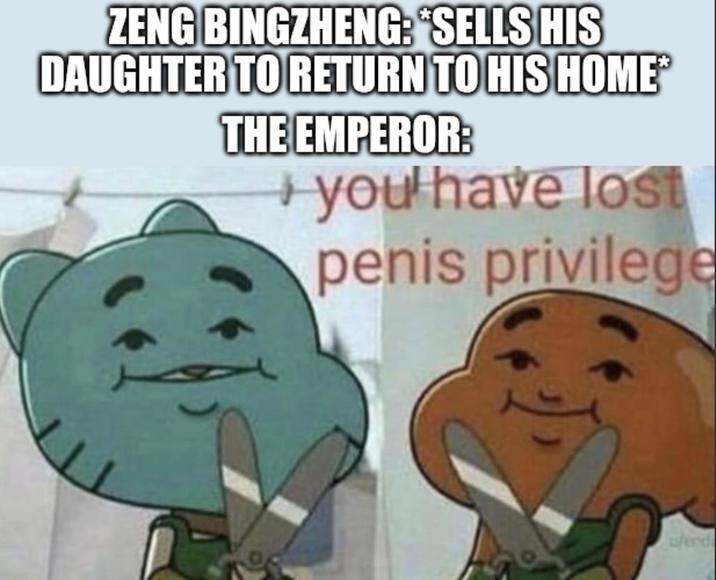 ZENG BINGZHENG: *SELLS HIS DAUGHTER TO RETURN TO HIS HOME* THE EMPEROR: you have lost penis privilege ufend