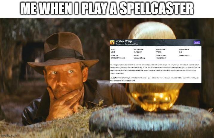 imgflip.com ME WHEN I PLAY A SPELLCASTER Vortex Warp of намову ATTACK SAVE COMPREN VS DAMAGE EFFECT 2nd DURATION 1 Action 90 ft. SCHOOL Instantaneous Conjuration CON Save SPL Youly you can swing The donation throw (helangelo cho the engellepiece of your choice they e within The chamberworn aliquet can support the top wi howing in pin 4r Higher When you at this plated with the one of the spel ther for each dor level 2nd