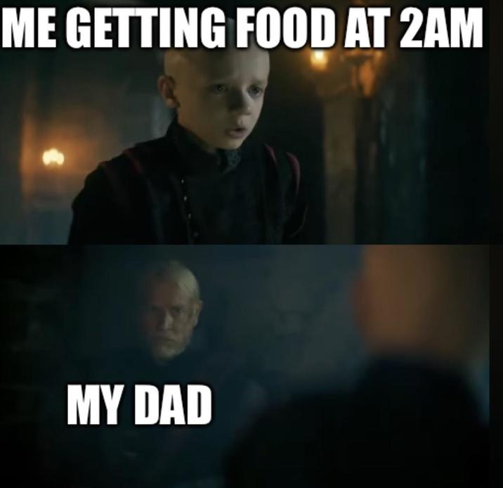 ME GETTING FOOD AT 2AM MY DAD