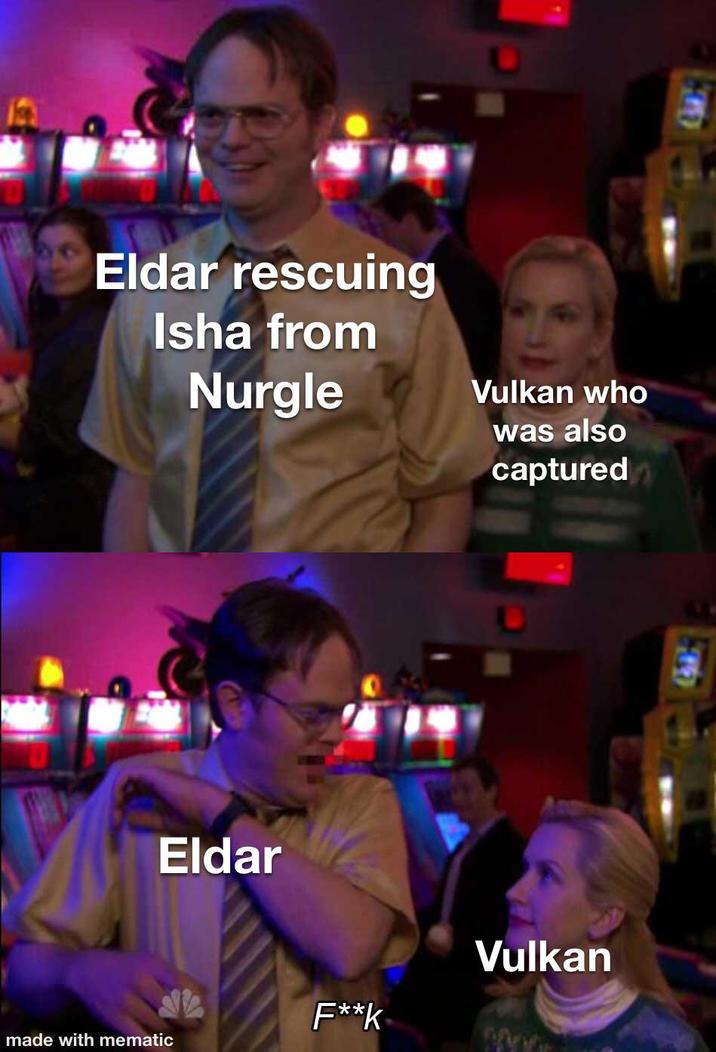 Eldar rescuing Isha from Nurgle Eldar Vulkan who was also captured Vulkan F**k made with mematic