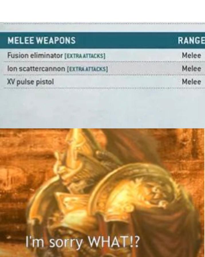 MELEE WEAPONS RANGE Fusion eliminator [EXTRA ATTACKS] Melee lon scattercannon [EXTRA ATTACKS] XV pulse pistol Melee Melee I'm sorry WHAT!?
