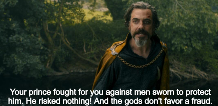 Your prince fought for you against men sworn to protect him. He risked nothing! And the gods don't favor a fraud.