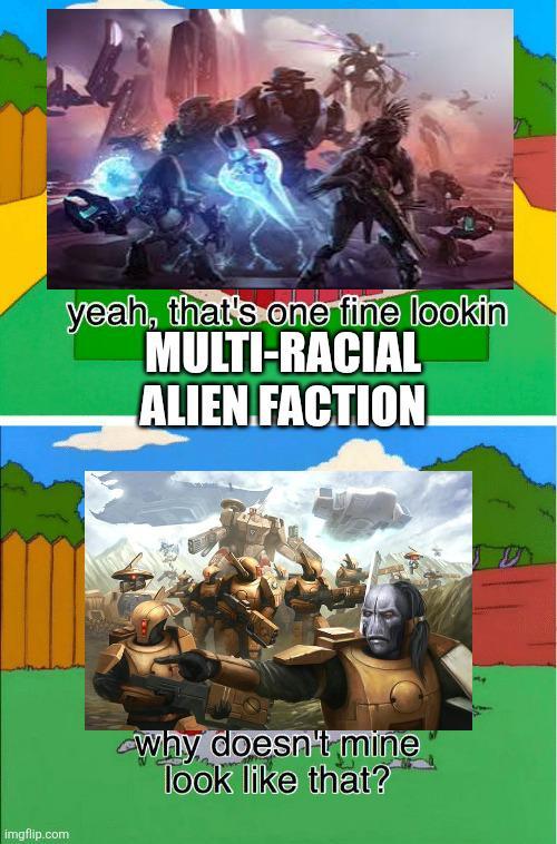 imgflip.com yeah, that's one fine lookin MULTI-RACIAL ALIEN FACTION. why doesn't mine look like that?