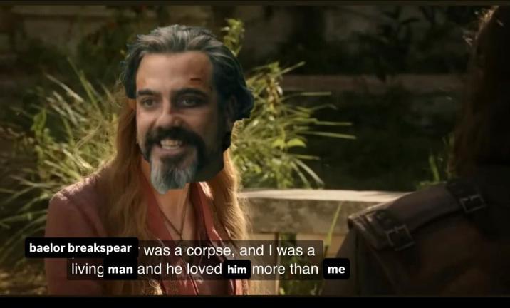 baelor breakspear was a corpse, and I was a living man and he loved him more than me