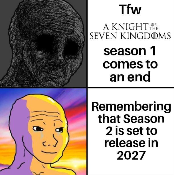 Tfw OF A KNIGHT THE SEVEN KINGDOMS season 1 comes to an end Remembering that Season 2 is set to release in 2027