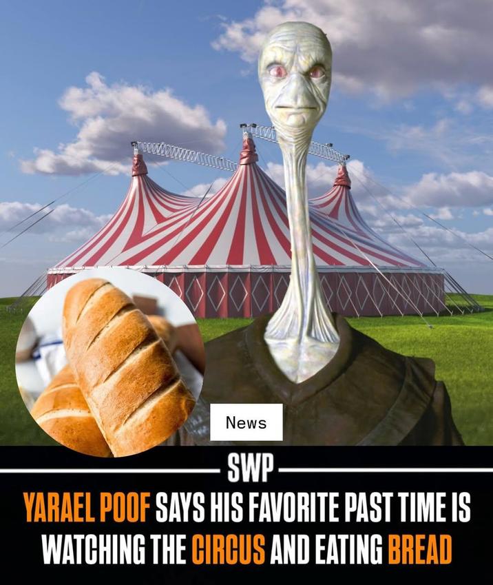 wwwwwwwww.s News SWP YARAEL POOF SAYS HIS FAVORITE PAST TIME IS WATCHING THE CIRCUS AND EATING BREAD