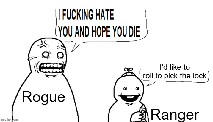 imgflip.com || F------ HATE (YOU AND HOPE YOU DIE Rogue I'd like to roll to pick the lock) Ranger