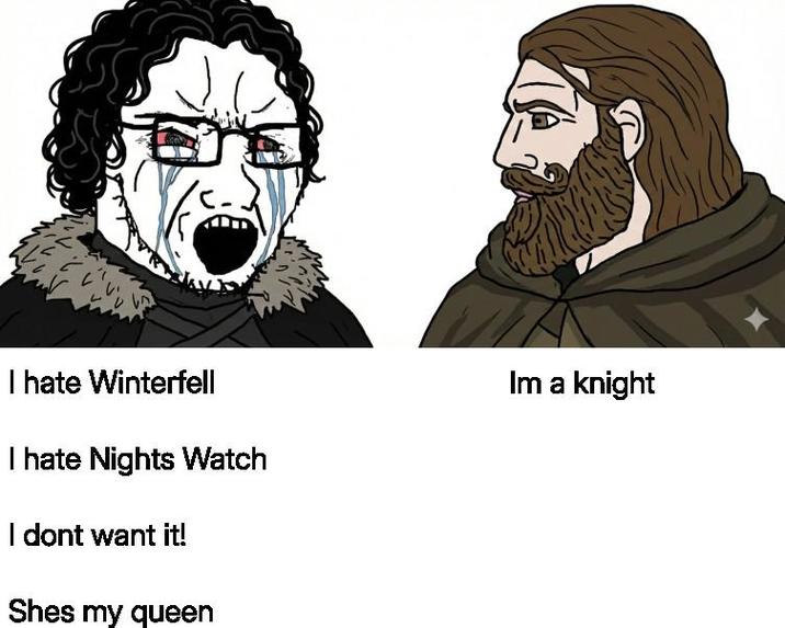 I hate Winterfell I hate Nights Watch I dont want it! Shes my queen Im a knight