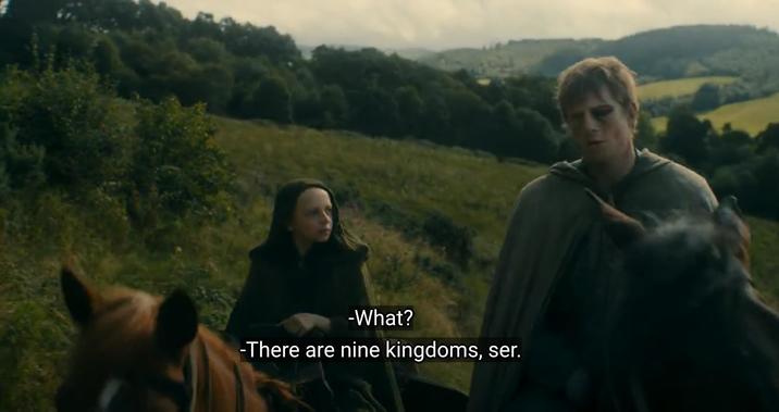 -What? -There are nine kingdoms, ser.