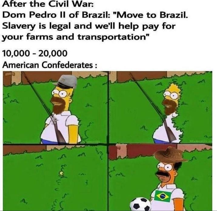 After the Civil War: Dom Pedro II of Brazil: "Move to Brazil. Slavery is legal and we'll help pay for your farms and transportation" 10,000 - 20,000 American Confederates: نے
