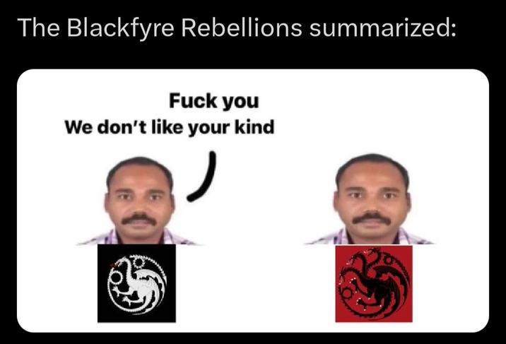 The Blackfyre Rebellions summarized: F--- you We don't like your kind
