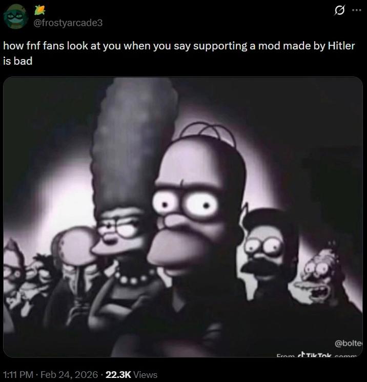 @frostyarcade3 how fnf fans look at you when you say supporting a mod made by Hitler is bad @bolte from et Tik Tok comm 1:11 PM • Feb 24, 2026 22.3K Views