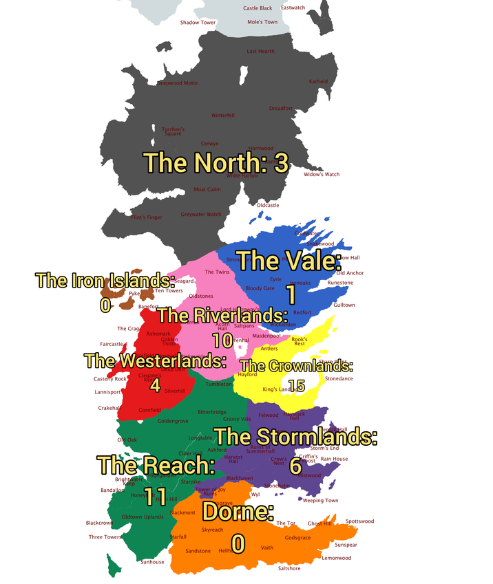 Shadow Tower Deepwood Motte Winterfell Castle Black Eastwatch Mole's Town Last Hearth Dreadfort Torrhen's Square Cerwyn Hornwood The North: 3 White Harbor Flint's Finger Moat Cailin Oldcastle Greywater Watch Stron Karhold Widow's Watch Coldwater Snakewood The Valer Hall Old Anchor The Iron Islands..... 0 Pyke Seagard Ten Towers Banefort The Twins Oldstones Eyrie Ironoaks Runestone Bloody Gate 1 The Riverlands: The Crag Ashemark Golden Tooth Faircastle erruh Acorn Saltpans Hall 10 renhal Wickenden Maidenpool Antlers Redfort Rook's Rest Gulltown The Westerlands: The Crownlands: Casterly Rock Deep Den Clegane's Keep Hayford 4 Tumbleton Silverhill Lannisport King's Land 1.5 Crakehall Cornfield Bitterbridge Goldengrove Grassy Vale Felwood Haystack Hall Stonedance Old Oak The Stormlands: Longtable Ashford Cider Hall Ruins of Summerhall Harvest Hall The Reach: Brightwater Keep Bandallon Honey Highgarden 11 Oldtown Uplands Blackhaven Starpike Tower of Joy Ruins sgrave Hill Blackmont Wyl Crow's Nest Stonehelm Dorne: Storm's End Griffin's Roost 6 Mistwood Rain House Weeping Town Blackcrown Three Towers Sunhouse Skyreach Starfall The Tor Ghost Hill Spottswood 0 Godsgrace Sunspear Vaith Sandstone Hellho Saltshore Lemonwood
