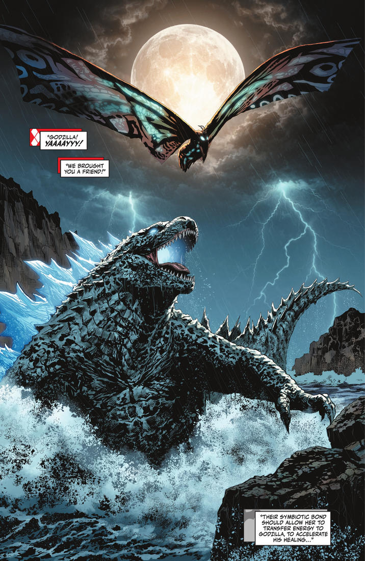 "GODZILLA! YAAAAYYY! "WE BROUGHT YOU A FRIEND!" M "THEIR SYMBIOTIC BOND SHOULD ALLOW HER TO TRANSFER ENERGY TO GODZILLA, TO ACCELERATE HIS HEALING..."