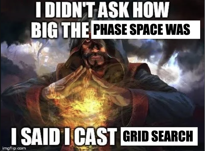 I DIDN'T ASK HOW BIG THE PHASE SPACE WAS I SAID I CAST GRID SEARCH imgflip.com