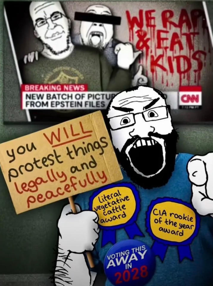 TWI BREAKING NEWS NEW BATCH OF PICTUR FROM EPSTEIN FILES you WILL protest things legally and peacefully Literal vegetative Cattle award VOTING THIS AWAY IN 2028 WE RA &EAT KIDS CIA rookie of the year award CAN