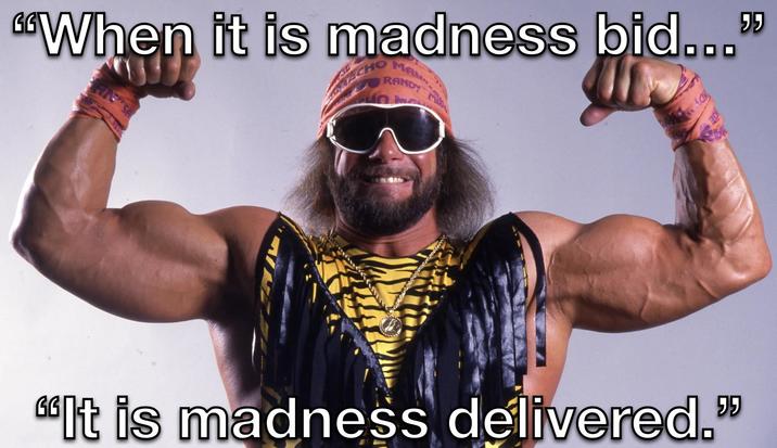 "When it is madness bid..." MACHO MAN RANDY ACK "It is madness delivered."