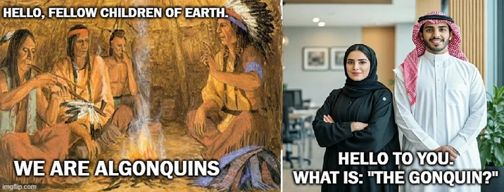 HELLO, FELLOW CHILDREN OF EARTH. WE ARE ALGONQUINS imgflip.com HELLO TO YOU. WHAT IS: "THE GONQUIN?"