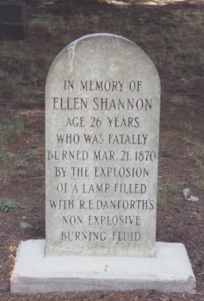 IN MEMORY OF ELLEN SHANNON AGE 26 YEARS WHO WAS FATALLY BURNED MAR. 21. 1870 BY THE EXPLOSION OF A LAMP FILLED WITH REDANFORTH'S NON EXPLOSIVE BURNING FLUID