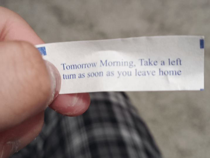 Tomorrow Morning, Take a left turn as soon as you leave home