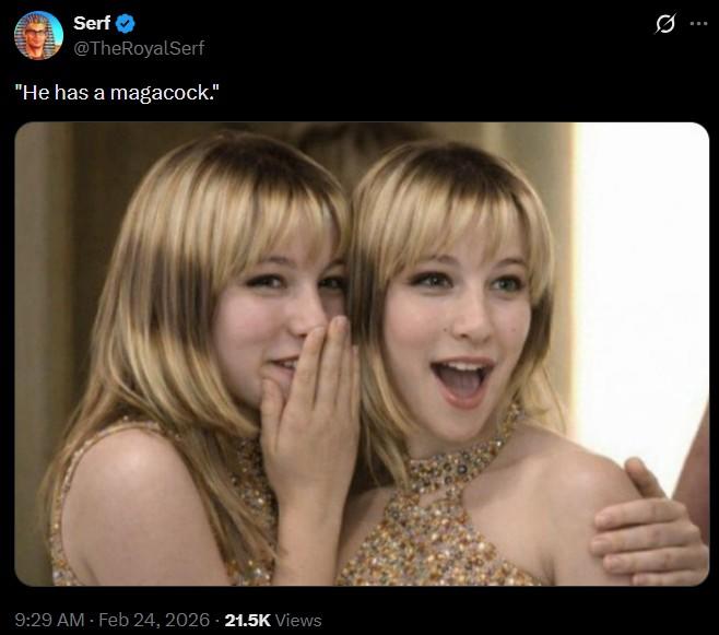 Serf @TheRoyalSerf "He has a magacock." 9:29 AM - Feb 24, 2026 21.5K Views