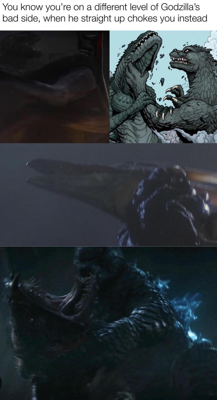 You know you're on a different level of Godzilla's bad side, when he straight up chokes you instead