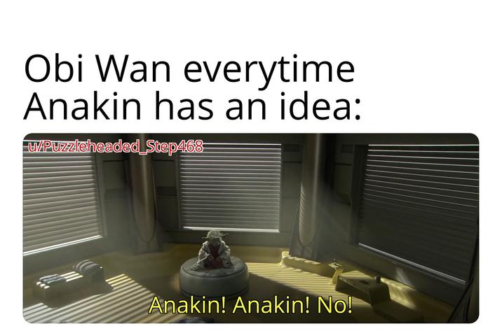Obi Wan everytime Anakin has an idea: u/Puzzleheaded Step468- Anakin! Anakin! No!